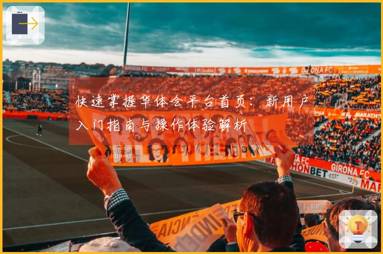 快速掌握华体会平台首页:新用户入门指南与操作体验解析